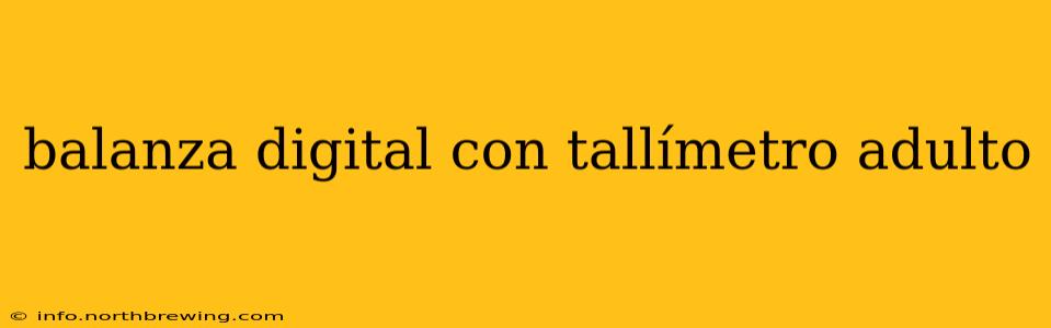 balanza digital con tallímetro adulto
