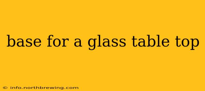 base for a glass table top