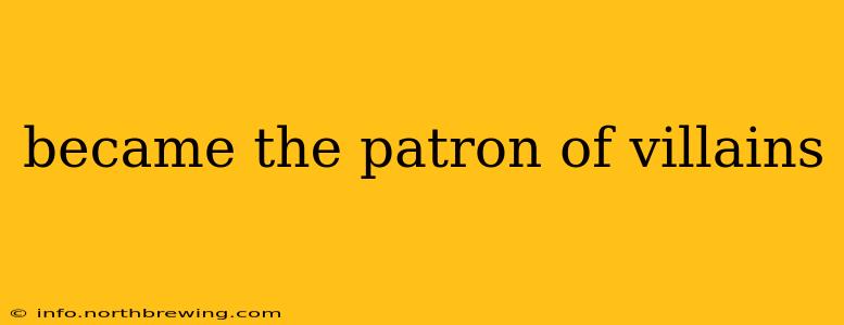 became the patron of villains