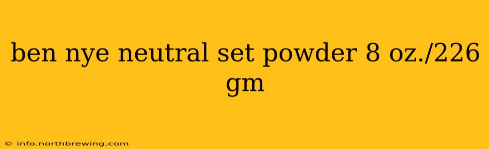 ben nye neutral set powder 8 oz./226 gm