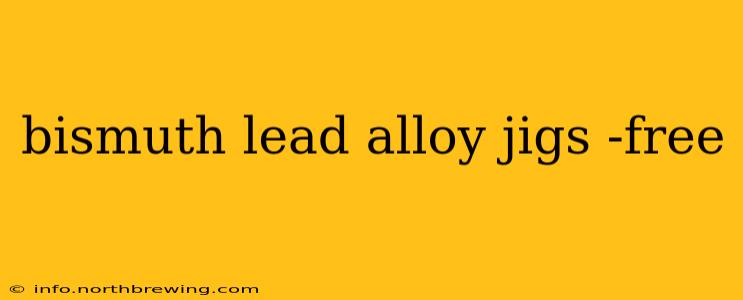 bismuth lead alloy jigs -free
