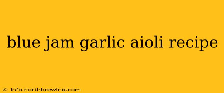 blue jam garlic aioli recipe