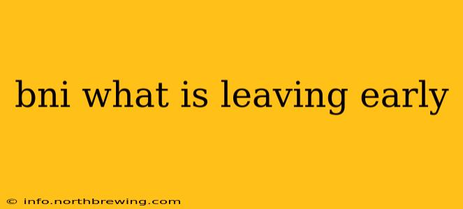 bni what is leaving early