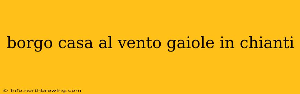 borgo casa al vento gaiole in chianti