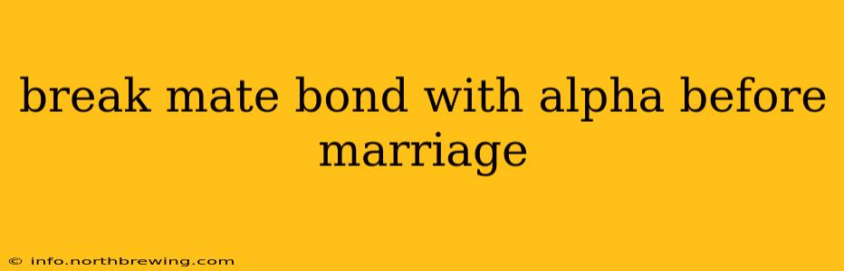 break mate bond with alpha before marriage