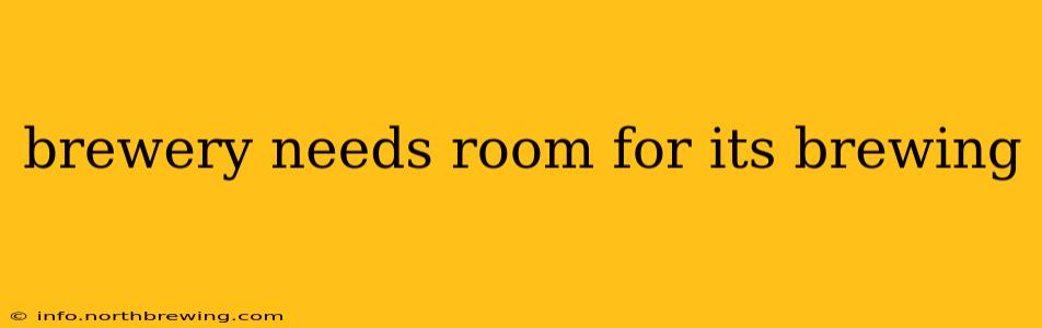brewery needs room for its brewing