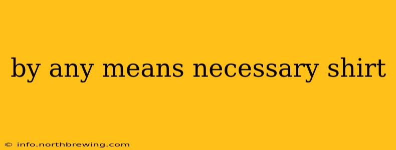 by any means necessary shirt