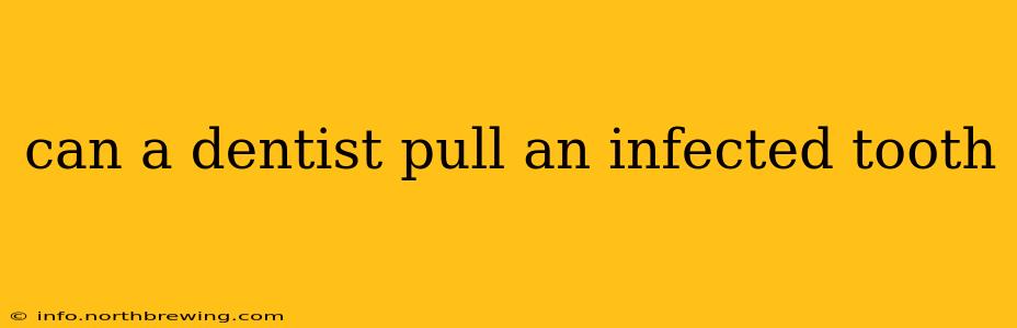 can a dentist pull an infected tooth