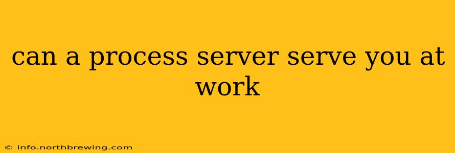 can a process server serve you at work