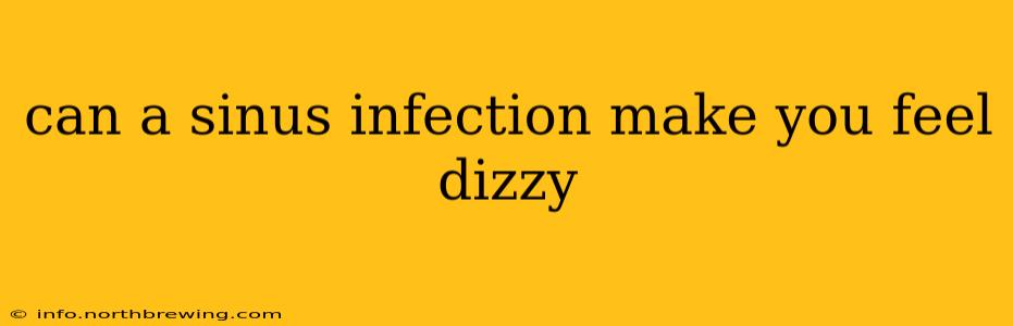 can a sinus infection make you feel dizzy