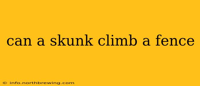 can a skunk climb a fence