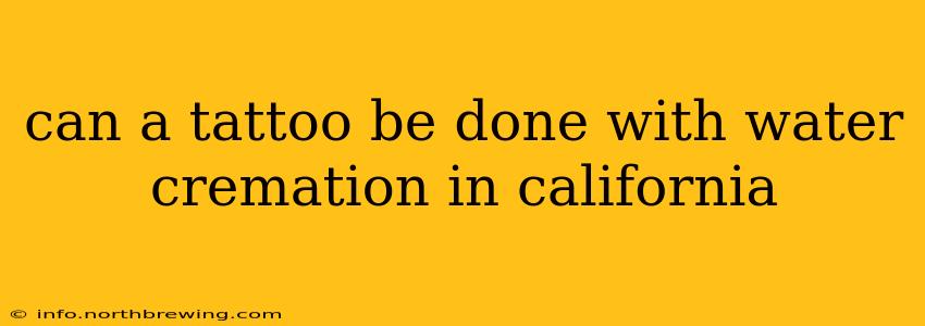 can a tattoo be done with water cremation in california
