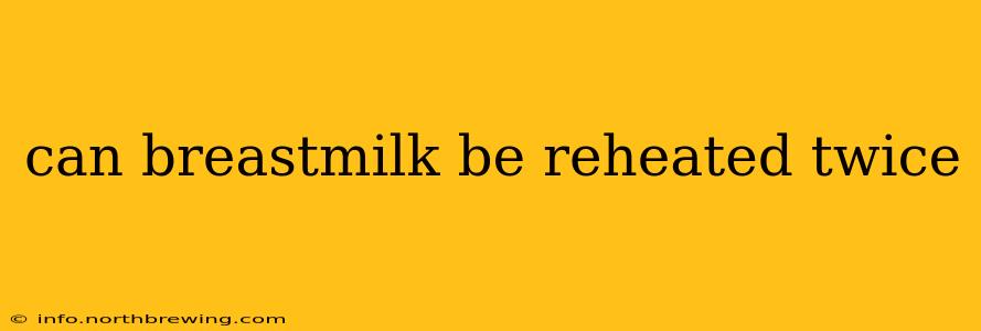can breastmilk be reheated twice