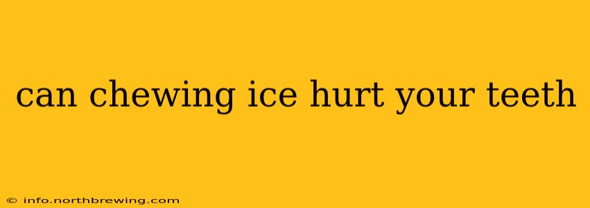 can chewing ice hurt your teeth