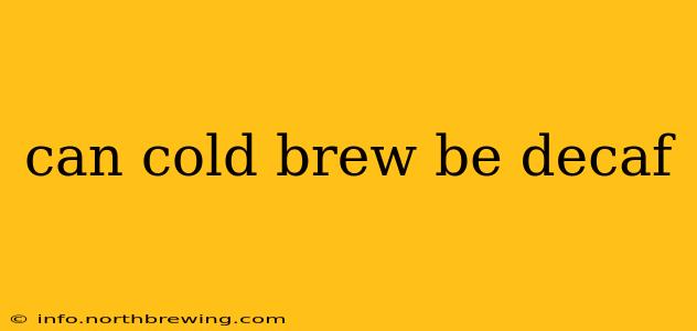 can cold brew be decaf