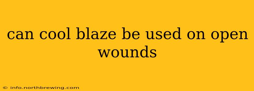 can cool blaze be used on open wounds