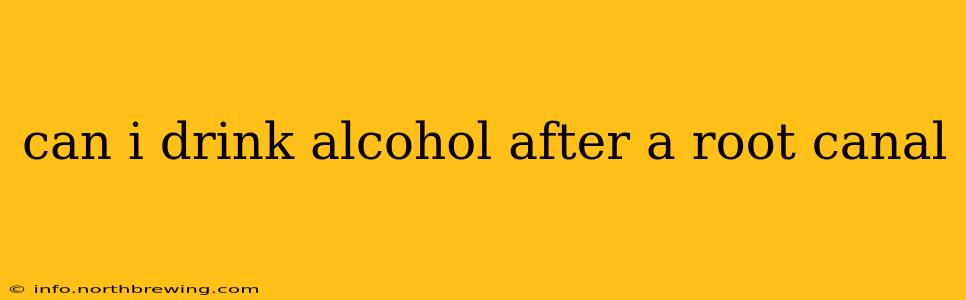 can i drink alcohol after a root canal