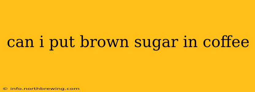 can i put brown sugar in coffee