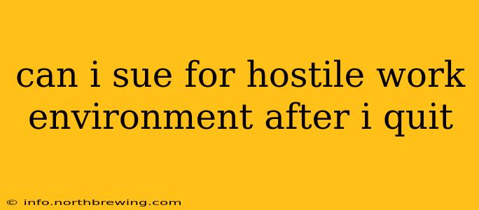 can i sue for hostile work environment after i quit