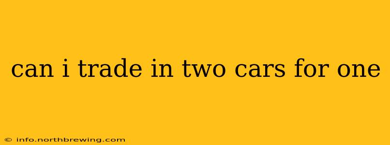 can i trade in two cars for one