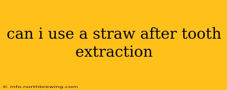 can i use a straw after tooth extraction