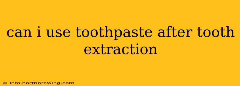 can i use toothpaste after tooth extraction