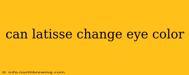 can latisse change eye color