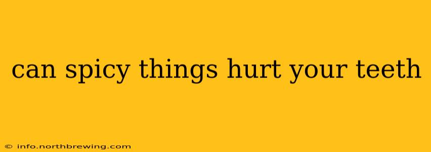 can spicy things hurt your teeth