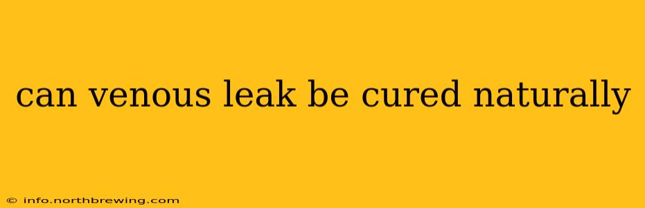 can venous leak be cured naturally