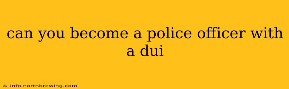 can you become a police officer with a dui