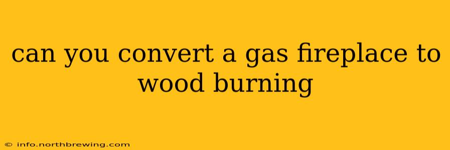 can you convert a gas fireplace to wood burning