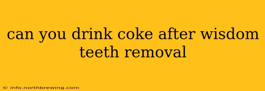 can you drink coke after wisdom teeth removal
