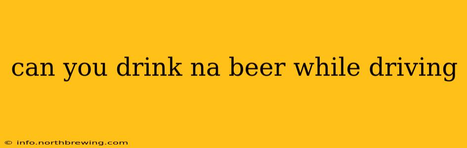 can you drink na beer while driving