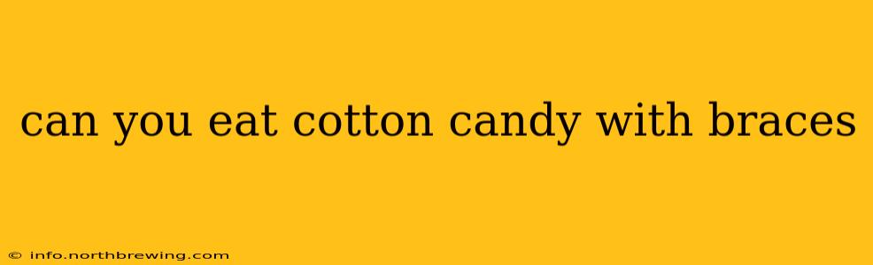 can you eat cotton candy with braces