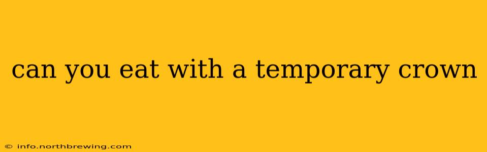 can you eat with a temporary crown