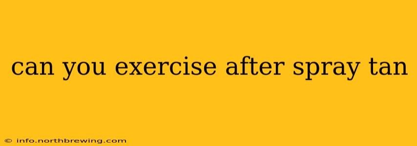 can you exercise after spray tan