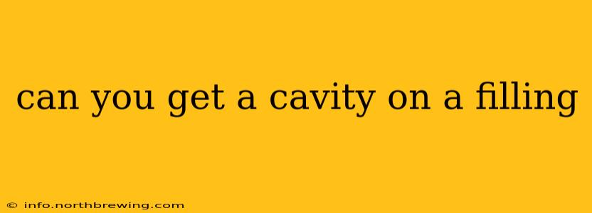 can you get a cavity on a filling
