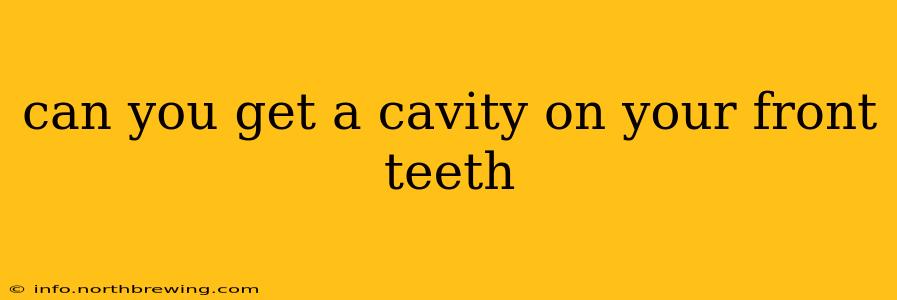 can you get a cavity on your front teeth