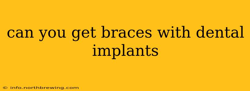 can you get braces with dental implants