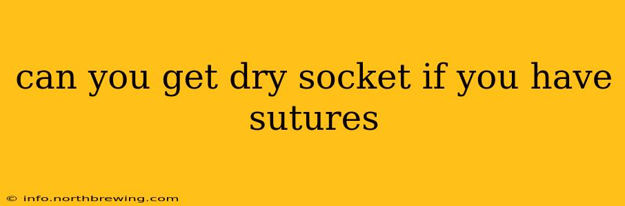 can you get dry socket if you have sutures