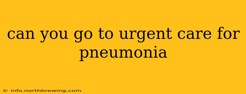 can you go to urgent care for pneumonia