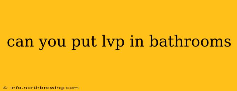 can you put lvp in bathrooms