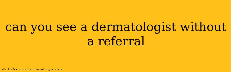 can you see a dermatologist without a referral