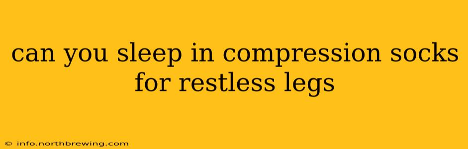 can you sleep in compression socks for restless legs