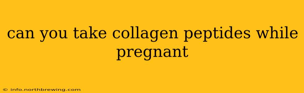 can you take collagen peptides while pregnant