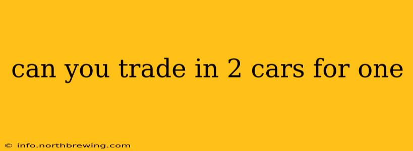 can you trade in 2 cars for one