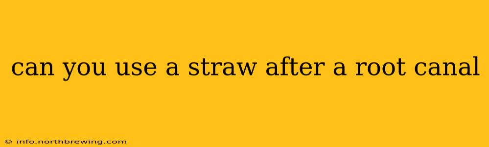 can you use a straw after a root canal
