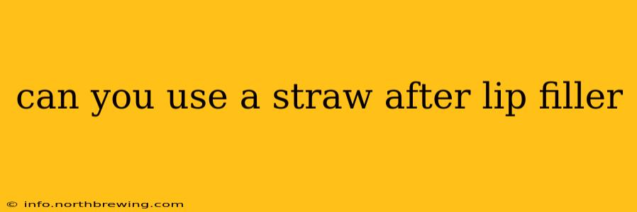 can you use a straw after lip filler