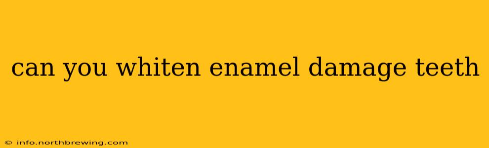 can you whiten enamel damage teeth