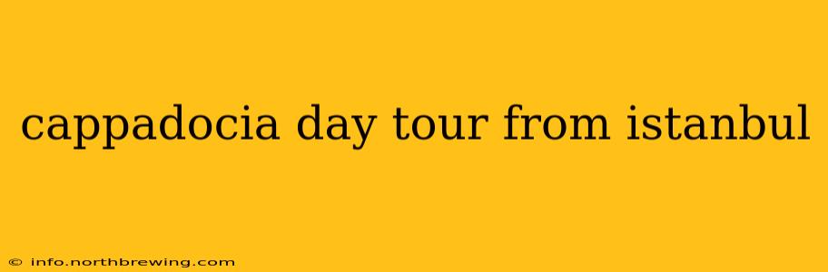 cappadocia day tour from istanbul